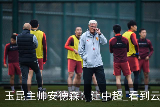 玉昆主帅安德森：让中超 看到云南足球的力量